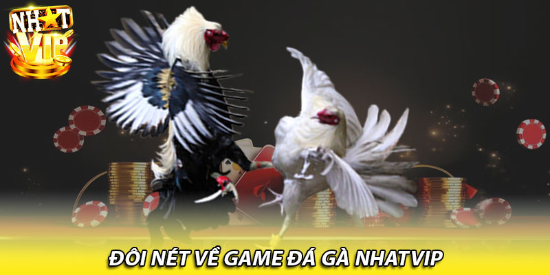 Đôi nét về game đá gà Nhatvip